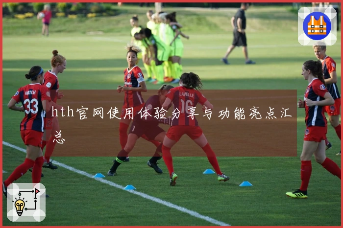 hth官网使用体验分享与功能亮点汇总