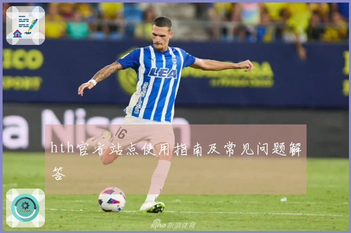 hth官方站点使用指南及常见问题解答