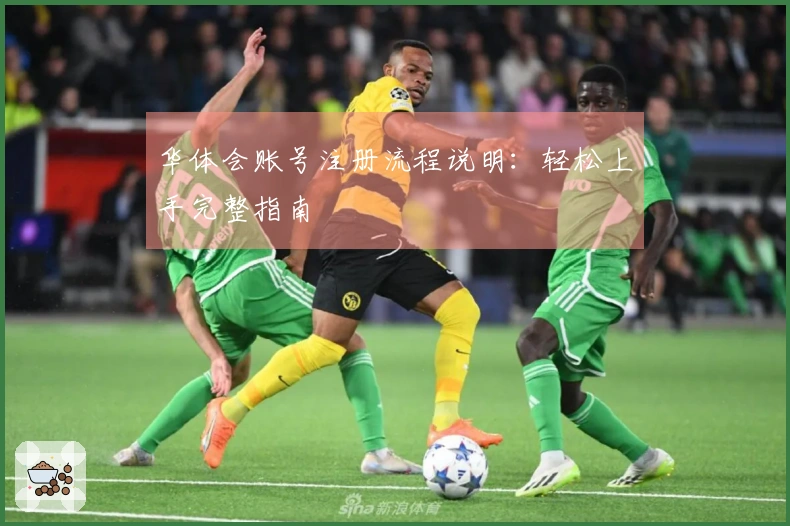 华体会账号注册流程说明：轻松上手完整指南