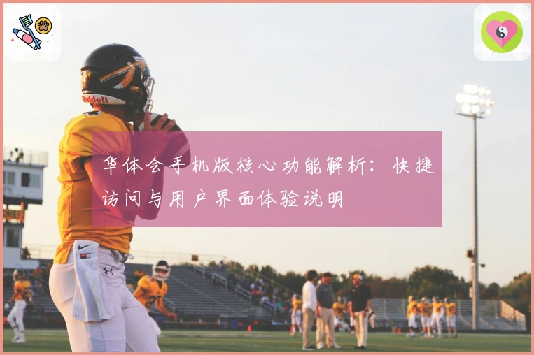 华体会手机版核心功能解析：快捷访问与用户界面体验说明