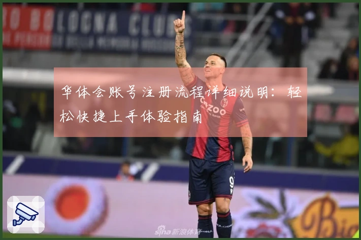 华体会账号注册流程详细说明：轻松快捷上手体验指南